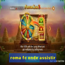 roma fc onde assistir